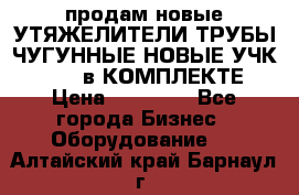 продам новые УТЯЖЕЛИТЕЛИ ТРУБЫ ЧУГУННЫЕ НОВЫЕ УЧК-720-24 в КОМПЛЕКТЕ › Цена ­ 30 000 - Все города Бизнес » Оборудование   . Алтайский край,Барнаул г.